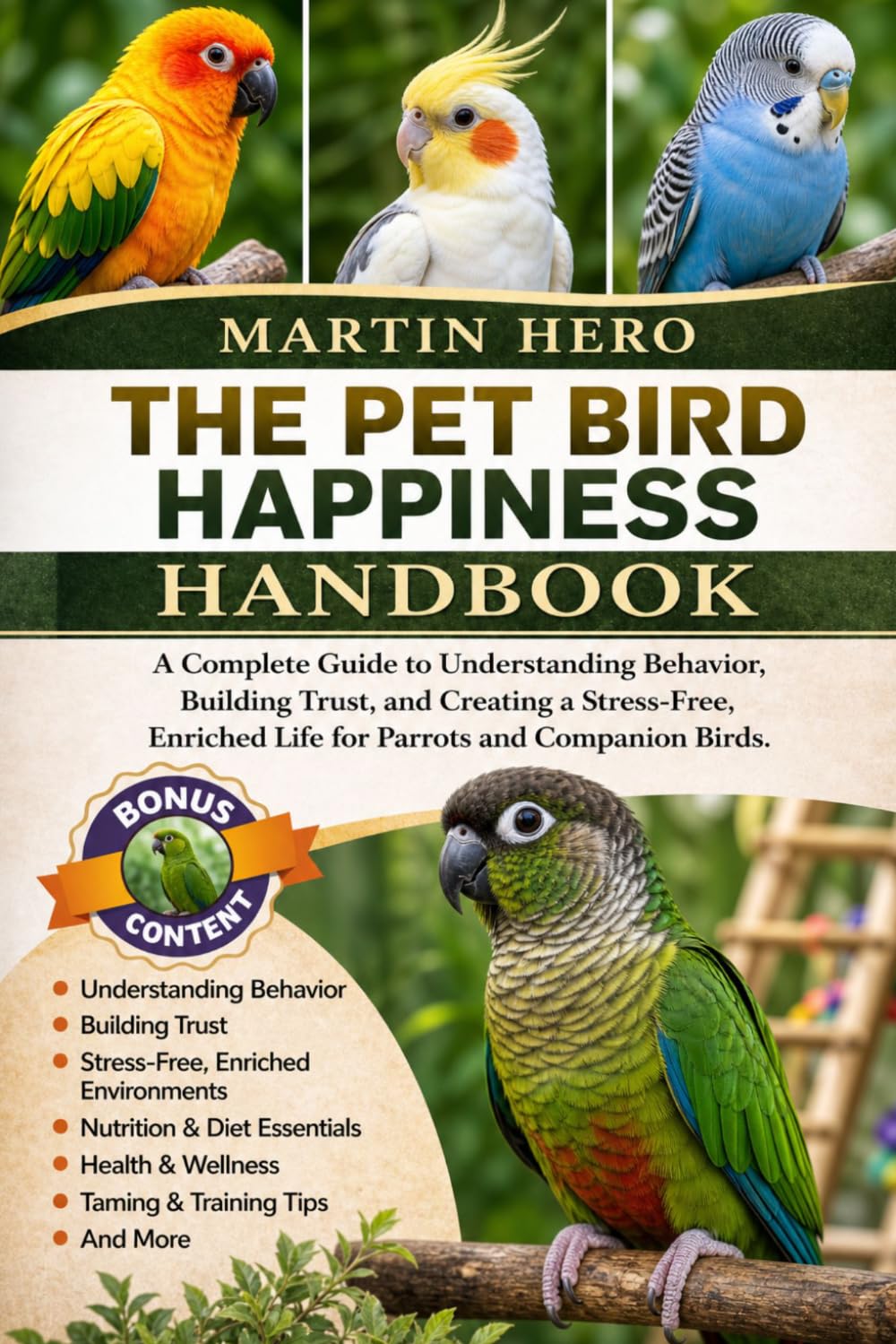 THE PET BIRD HAPPINESS HANDBOOK: A Complete Guide to Understanding Behavior, Building Trust, and Creating a Stress-Free, Enriched Life for Parrots and Companion Birds.