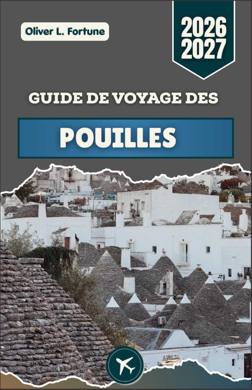 GUIDE DE VOYAGE DES POUILLES 2026-2027: Découvrez le sud de l'Italie : villes côtières, paysages historiques et vie locale authentique