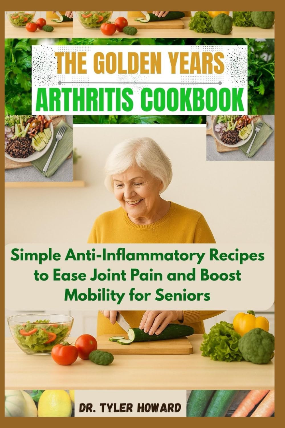 The Golden Years Arthritis Cookbook: Simple Anti-Inflammatory Recipes to Ease Joint Pain and Boost Mobility for Seniors
