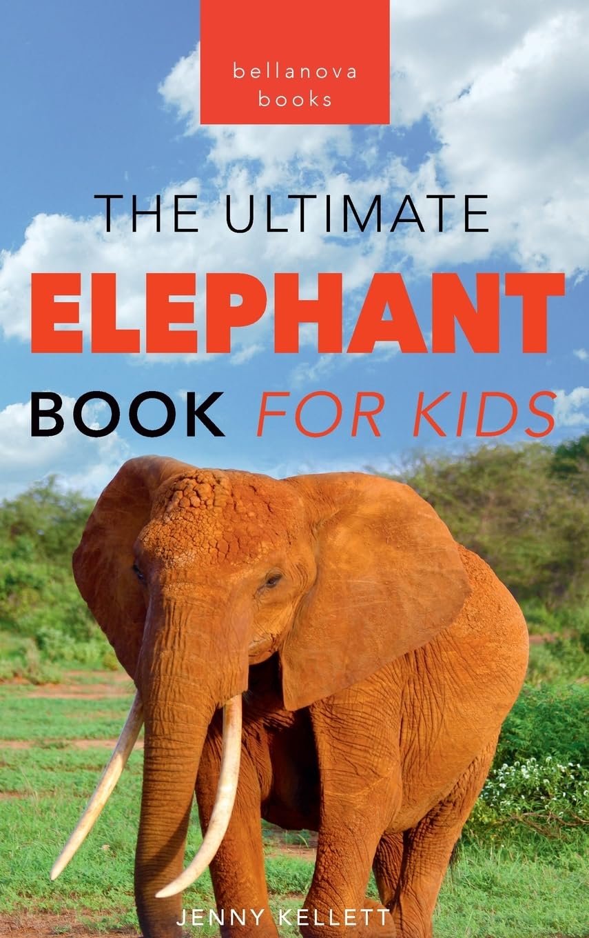 The Ultimate Elephant Book for Kids: 100+ Amazing Facts, African vs Asian, Trunks & Tusks, Baby Elephants & Herd Life: 23