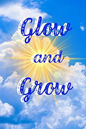 Glow And Grow: Illuminate Your Path: Discoveries in Glow and