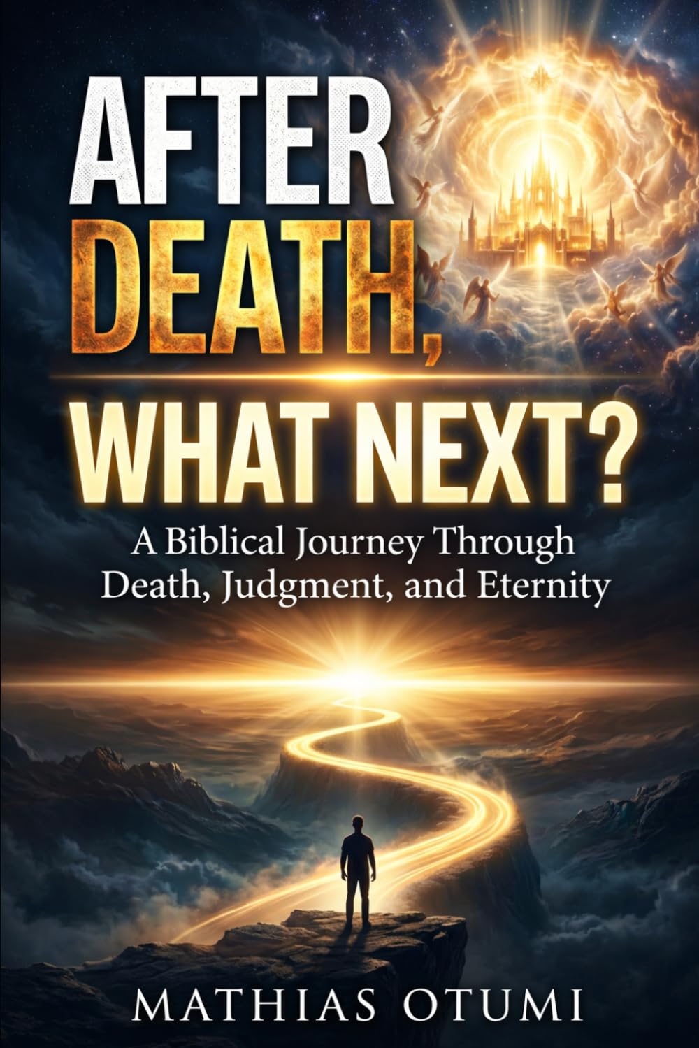 AFTER DEATH, WHAT'S NEXT?: A Biblical Journey Through Death, Judgment, and Eternity