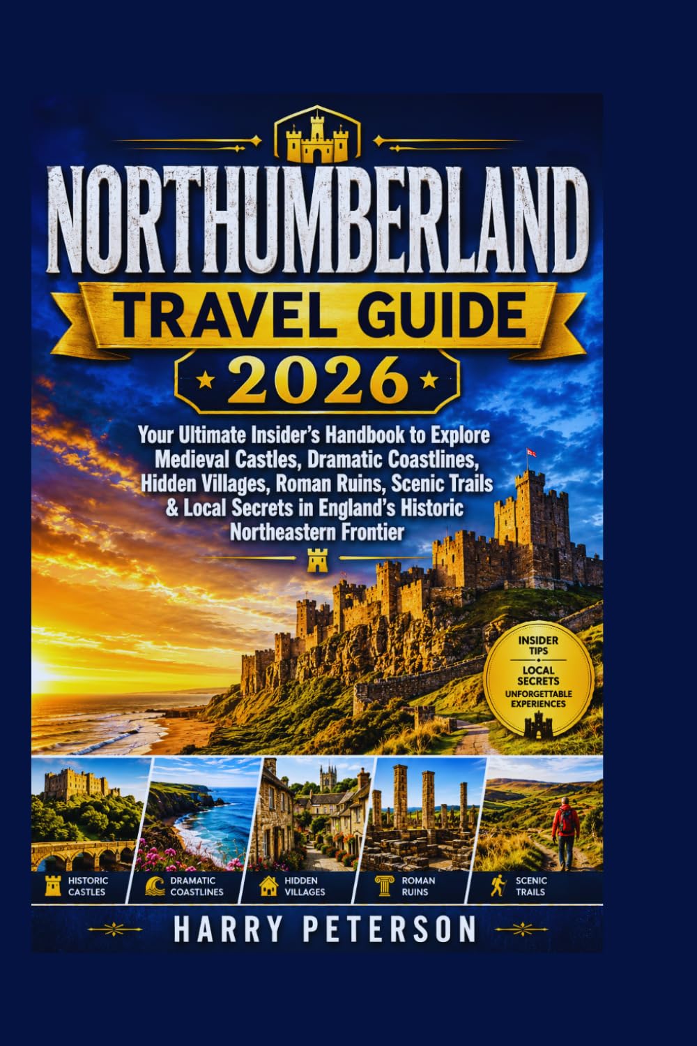 NORTHUMBERLAND TRAVEL GUIDE 2026: Your Ultimate Insider’s Handbook to Explore Medieval Castles, Dramatic Coastlines, Hidden Villages, Roman Ruins, ... in England’s Historic Northeastern Frontier