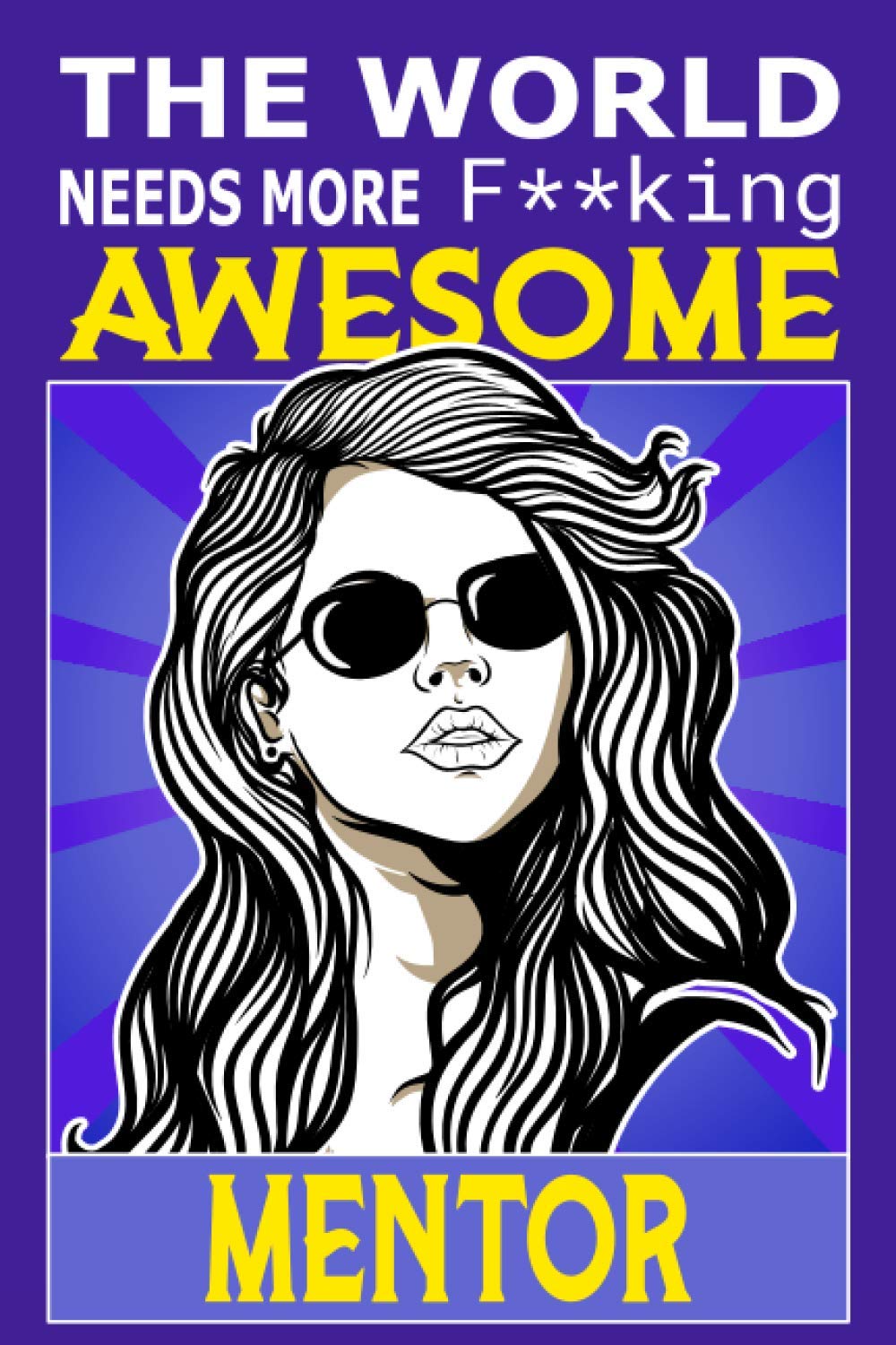 The World Needs More F**king Awesome Mentor: Notebook: Funny Mentor Gifts For Women