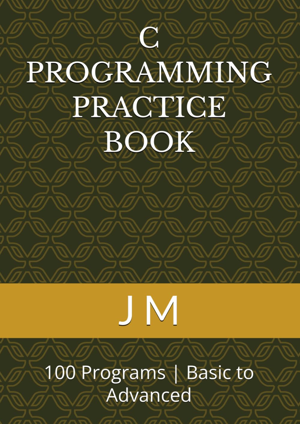 C PROGRAMMING PRACTICE BOOK: 100 Programs | Basic to Advanced
