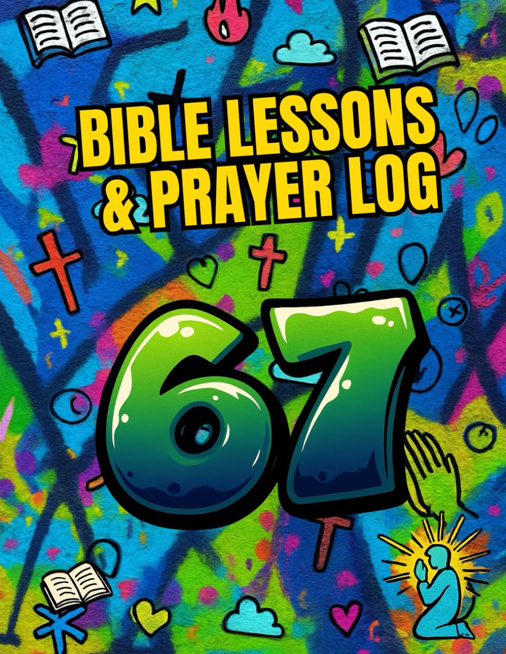 67 Bible Lesson & Prayer Log: A Fun, Faith-Building Prayer Journal for Kids
