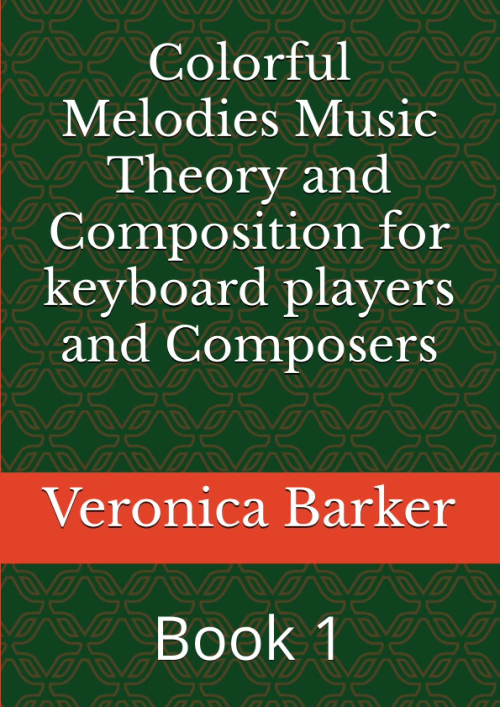 Colorful Melodies Music Theory and Composition for keyboard players and Composers: Book 1