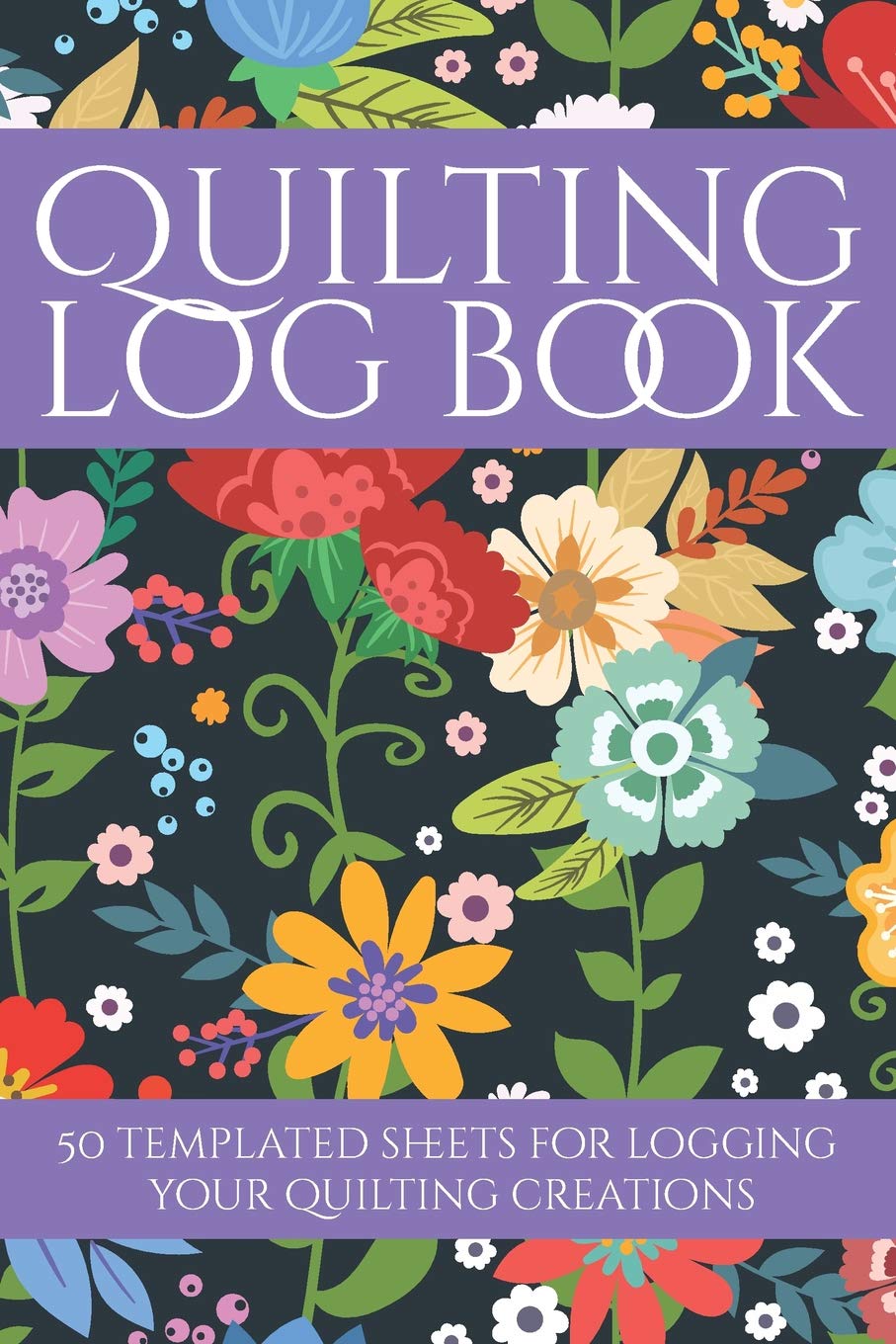 Quilting Log Book: 50 templated sheets for logging your quilting creations