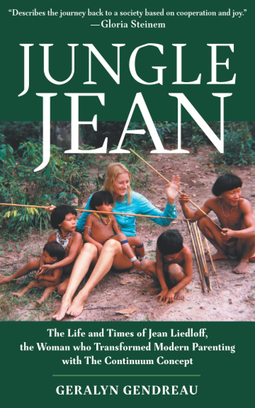 Jungle Jean: The Life and Times of Jean Liedloff, the Woman who Transformed Modern Parenting with The Continuum Concept