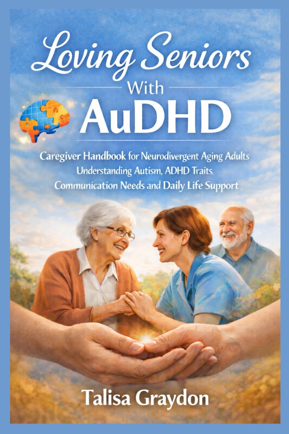 Loving Seniors With AuDHD: Caregiver Handbook for Neurodivergent Aging Adults Understanding Autism ADHD Traits Communication Needs and Daily Life Support