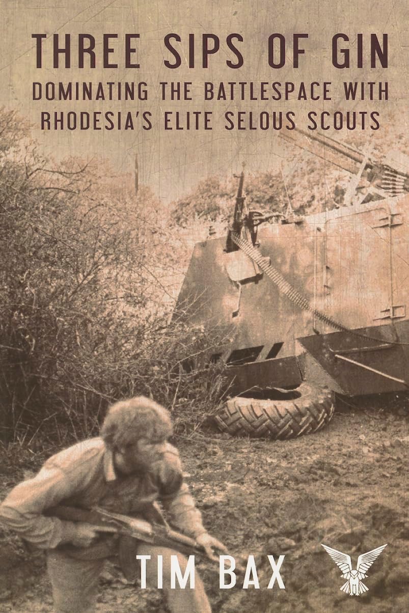 Three Sips of Gin: Dominating the Battlespace with Rhodesia's famed Selous Scouts