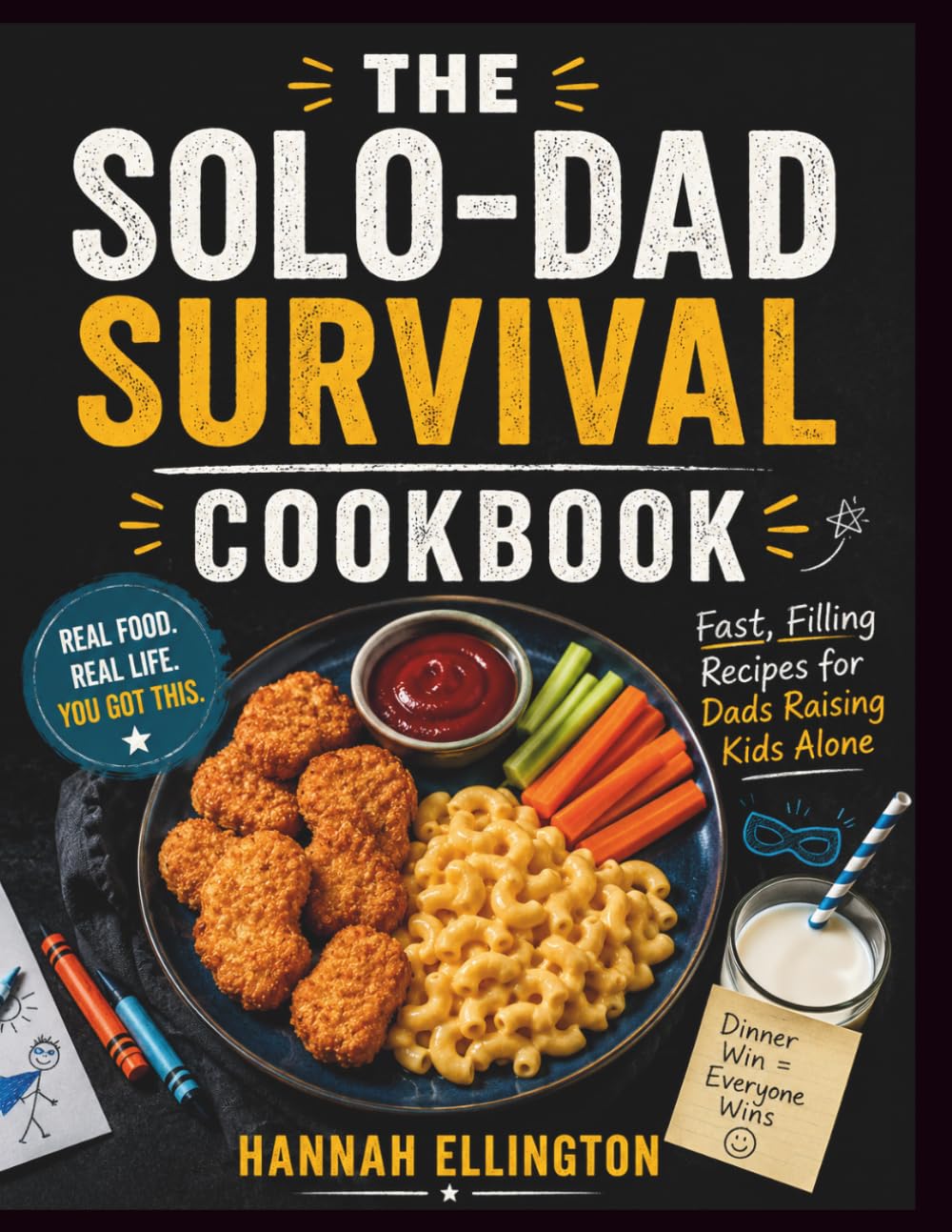 THE SOLO-DAD SURVIVAL COOKBOOK: Fast, Filling Recipes for Dads Raising Kids Alone