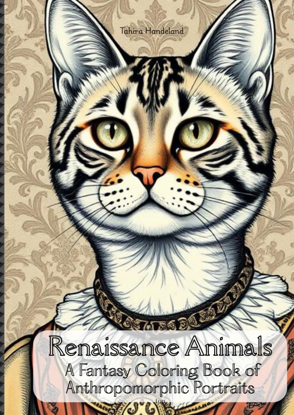 Renaissance Animals: A Fantasy Coloring Book of Anthropomorphic Portraits: Relax as you color through a world of Renaissance era fashion, felines and other fancy creatures