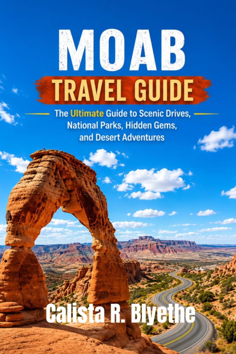 MOAB TRAVEL GUIDE: The Ultimate Guide to Scenic Drives, National Parks, Hidden Gems, and Desert Adventures
