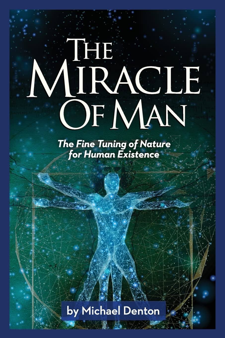 The Miracle of Man: The Fine Tuning of Nature for Human Existence (Privileged Species Series)
