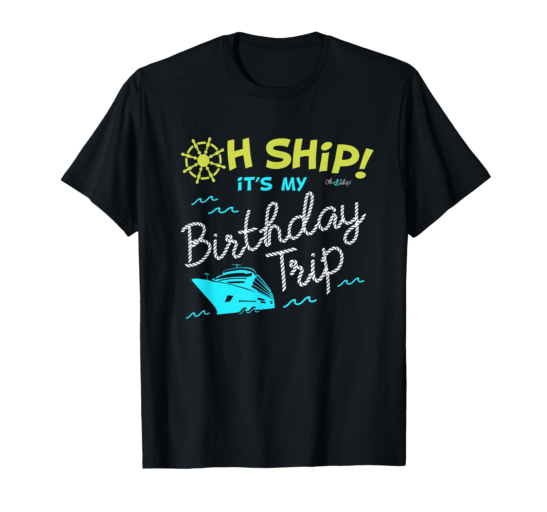 Oh Ship It's My Birthday Trip - Cruise Birthday T-Shirt Small