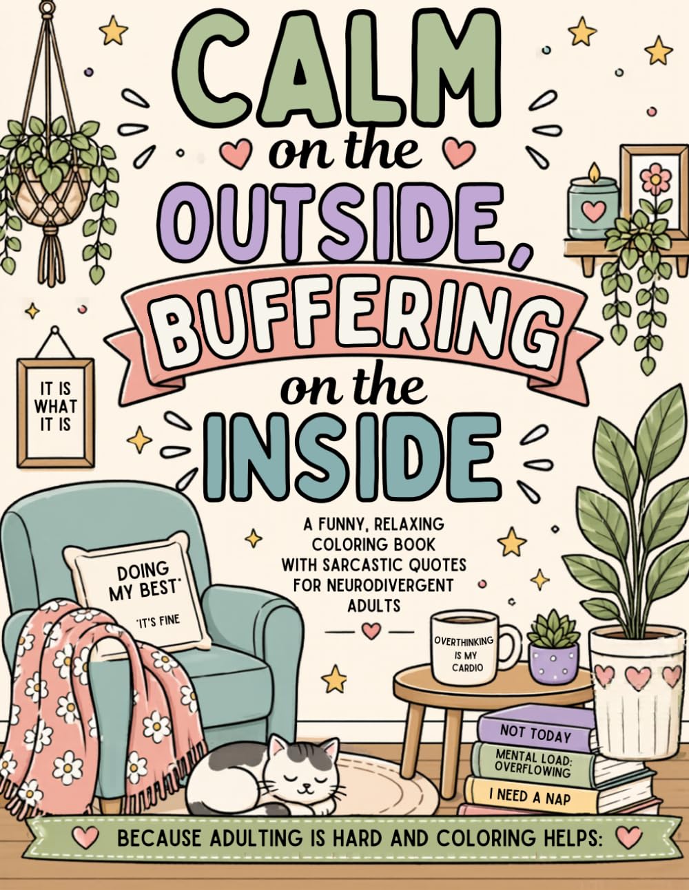 Calm on the Outside, Buffering on the Inside: A Funny Coloring Book with Sarcastic Quotes for Neurodivergent Adults: A Relaxing, Cozy Coloring Book for Overthinking, Overstimulated Minds