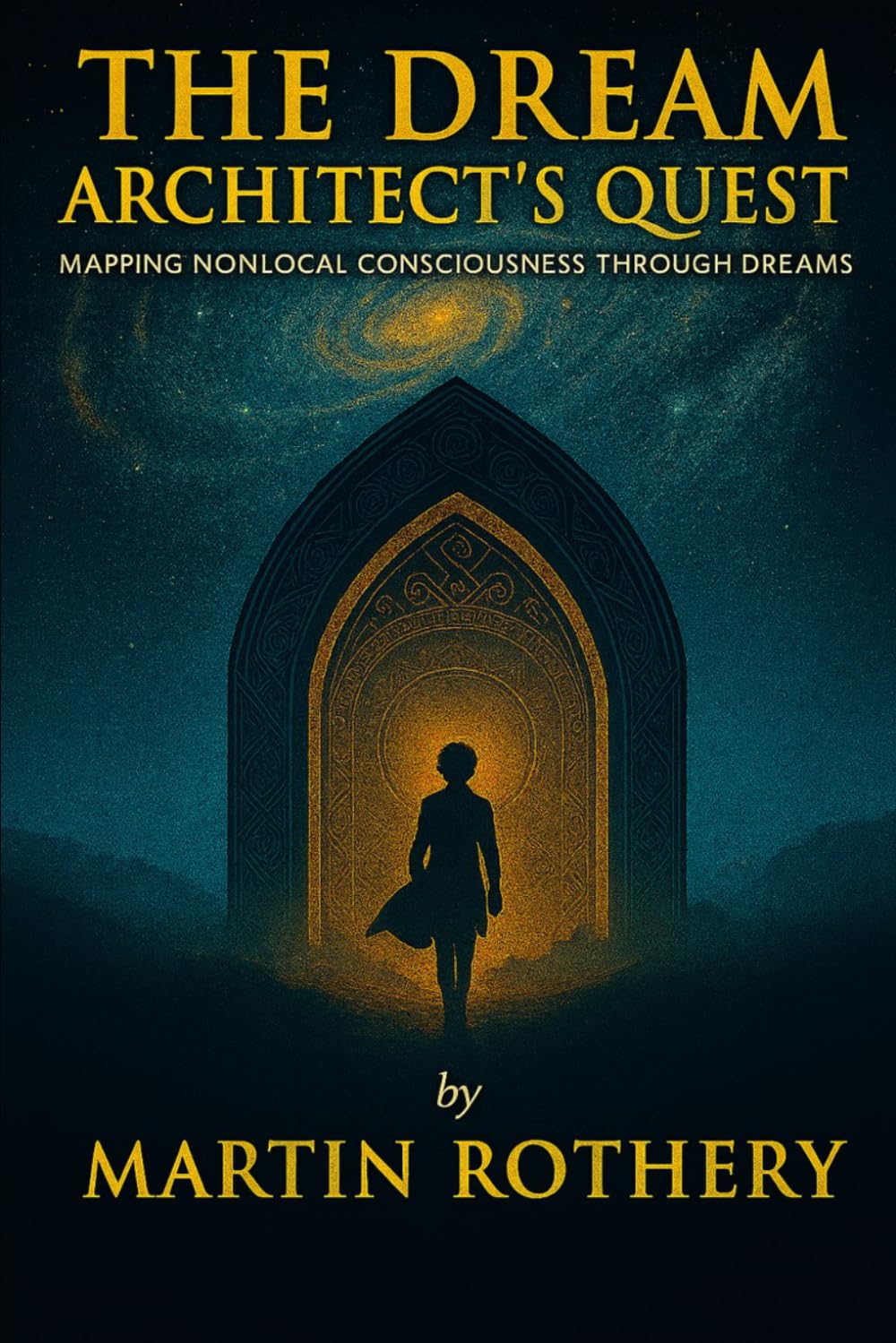 The Dream Architect's Quest: Mapping Nonlocal Consciousness Through Dreams (Martin Rothery | The Nine Realms Institute)