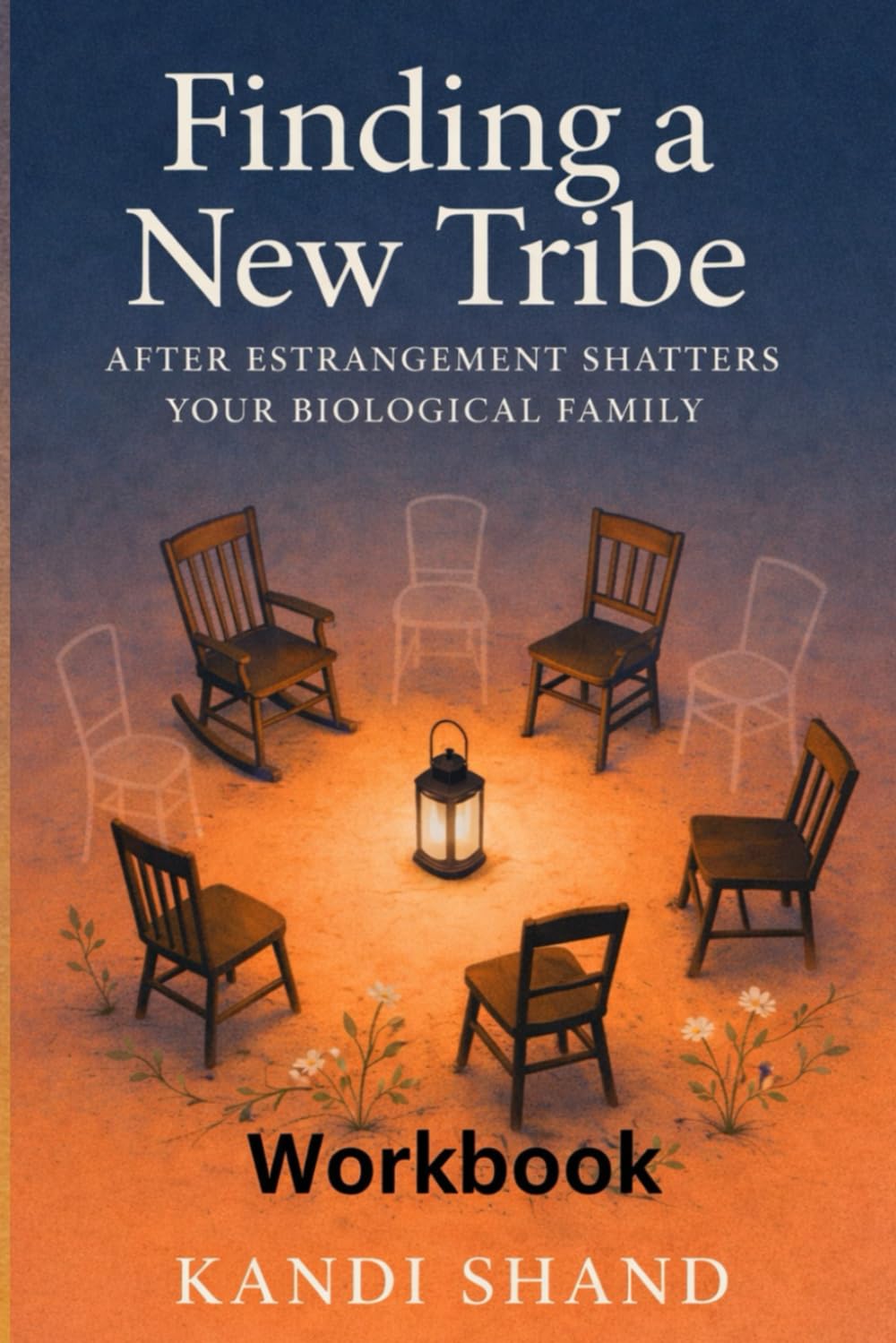 Finding a New Tribe Workbook: After estrangement Shatters Your Biological Family (The Pain and Grief of Estrangement from an Adult Child)