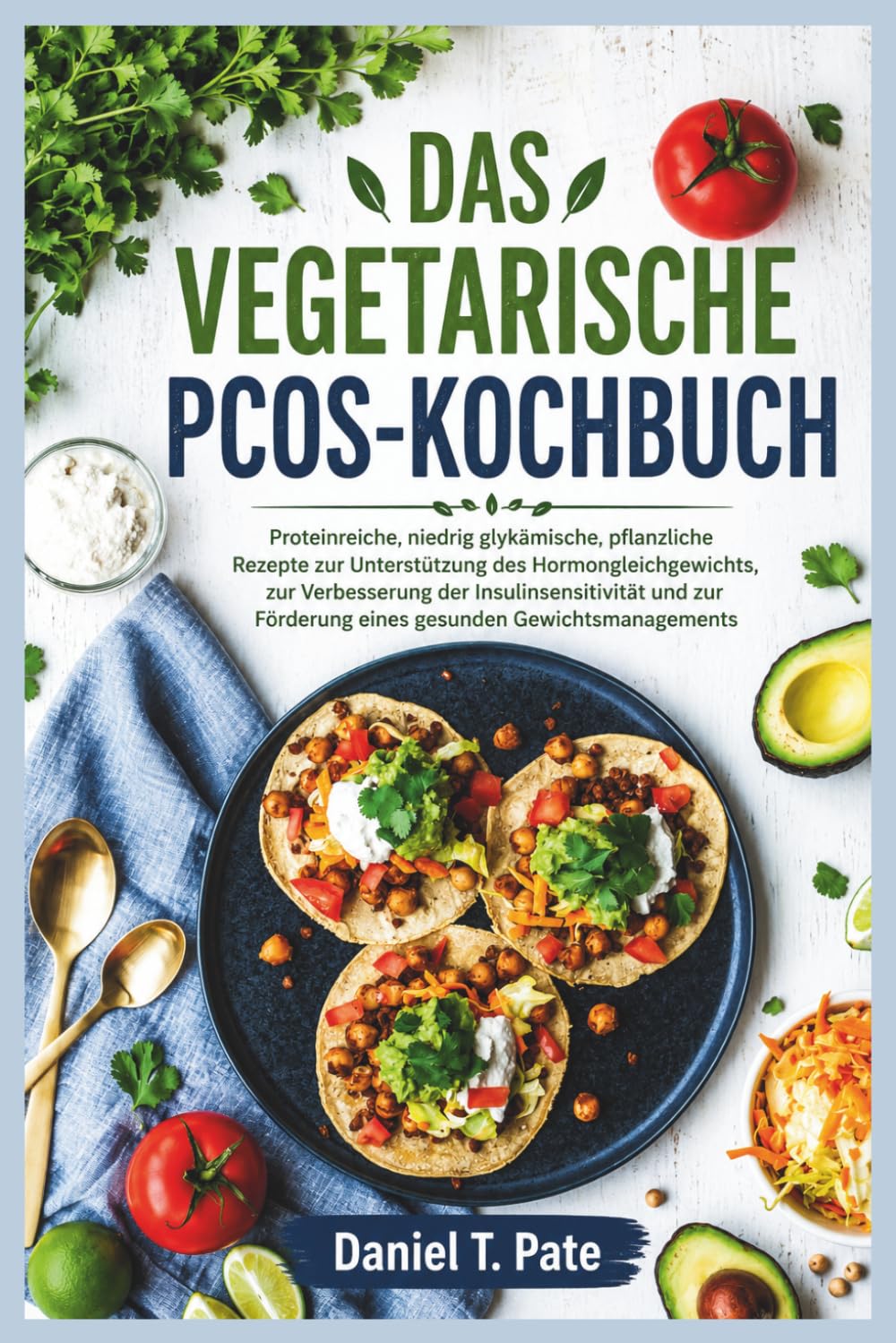 DAS VEGETARISCHE PCOS-KOCHBUCH: Proteinreiche, niedrig glykämische, pflanzliche Rezepte zur Unterstützung des Hormongleichgewichts, zur Verbesserung ... Förderung eines gesunden Gewichtsmanagements