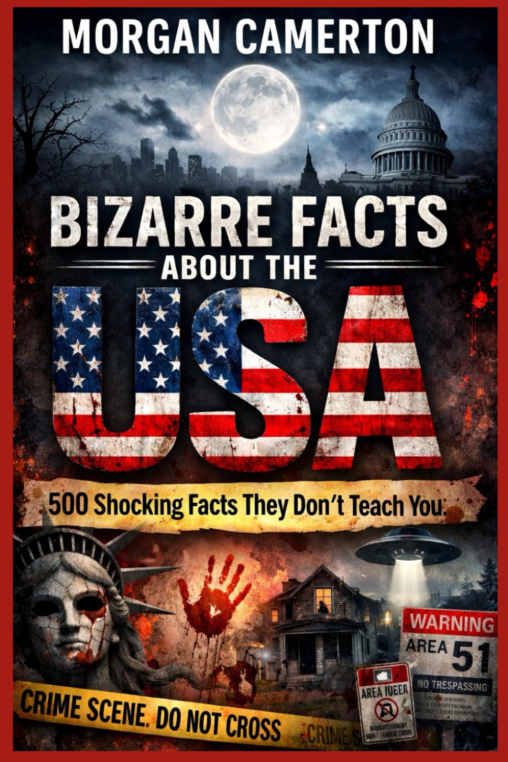 Bizarre Facts About the USA: 500 Shocking Facts They Don’t Teach You in School (Bizarre Facts by Morgan Camerton)