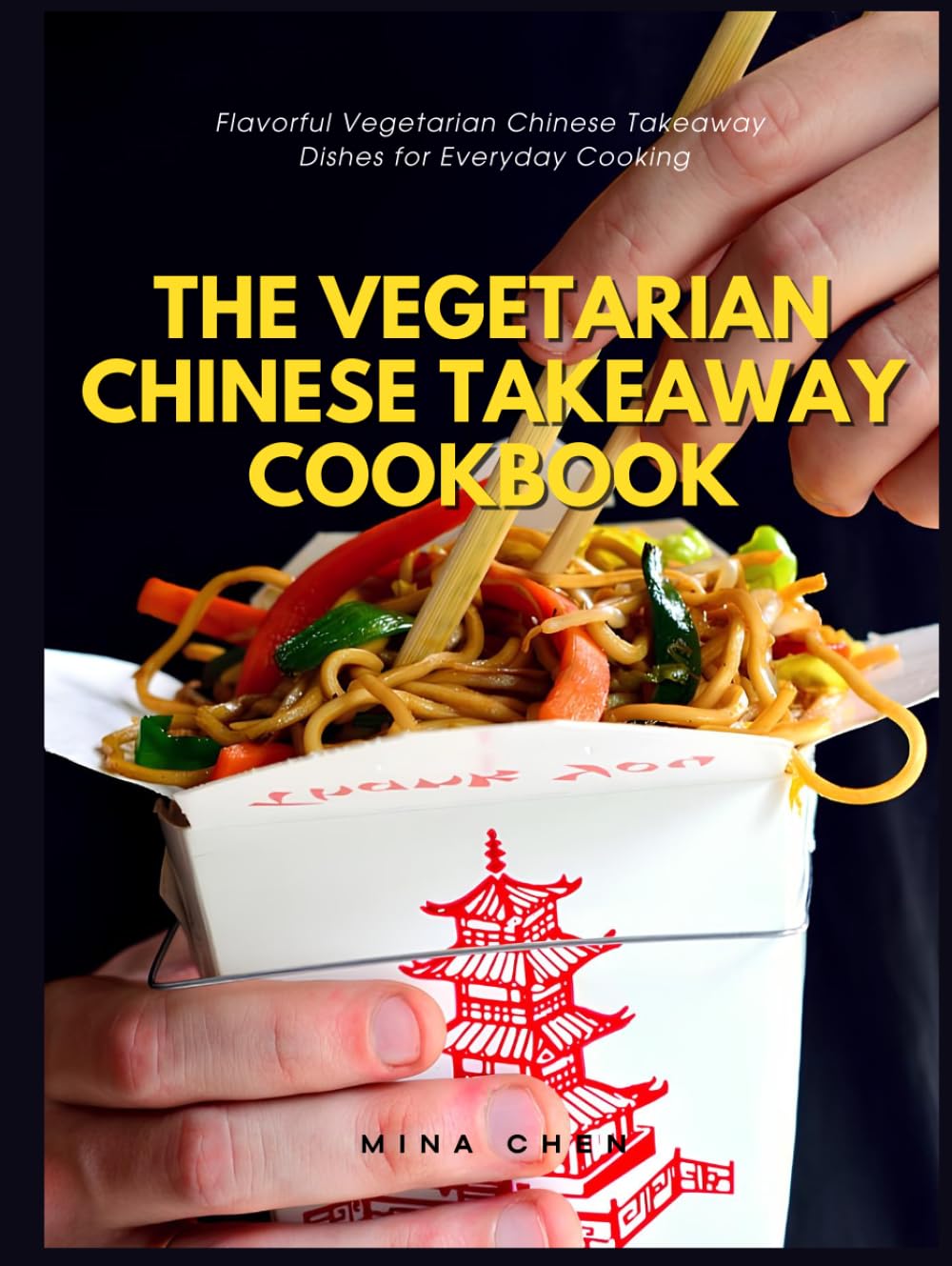 The Vegetarian Chinese Takeaway Cookbook: Flavorful Vegetarian Chinese Takeaway Dishes for Everyday Cooking