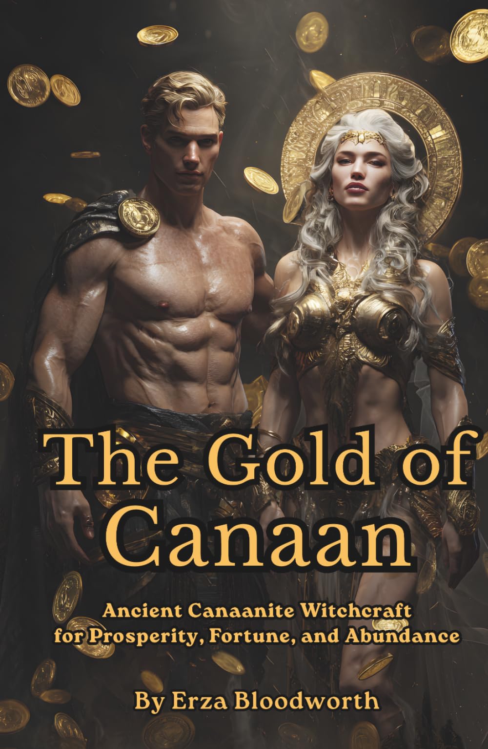The Gold of Canaan: Ancient Canaanite Witchcraft for Prosperity, Fortune, and Abundance: Sacred Wealth Rituals of Baal, Astarte, and the Gods of Abundance