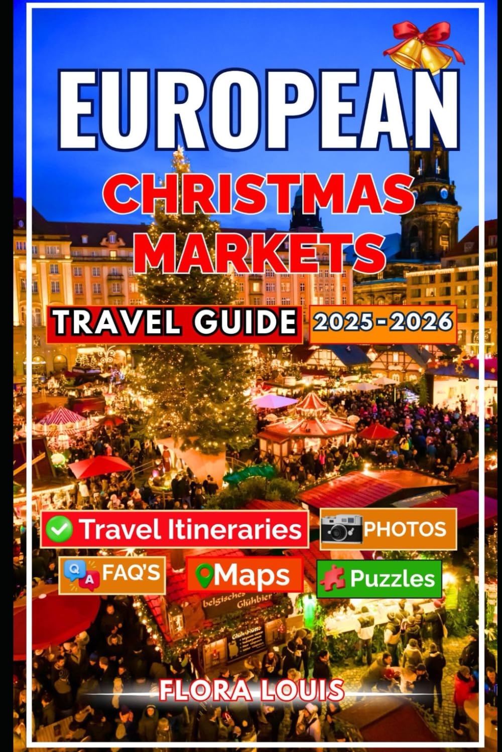 European Christmas Market Travel Guide 2025-2026: Experience Europe’s Most Enchanting Christmas Markets with Hidden Gems, Festive Tips, and Magical Winter Escapes to Savor the Season