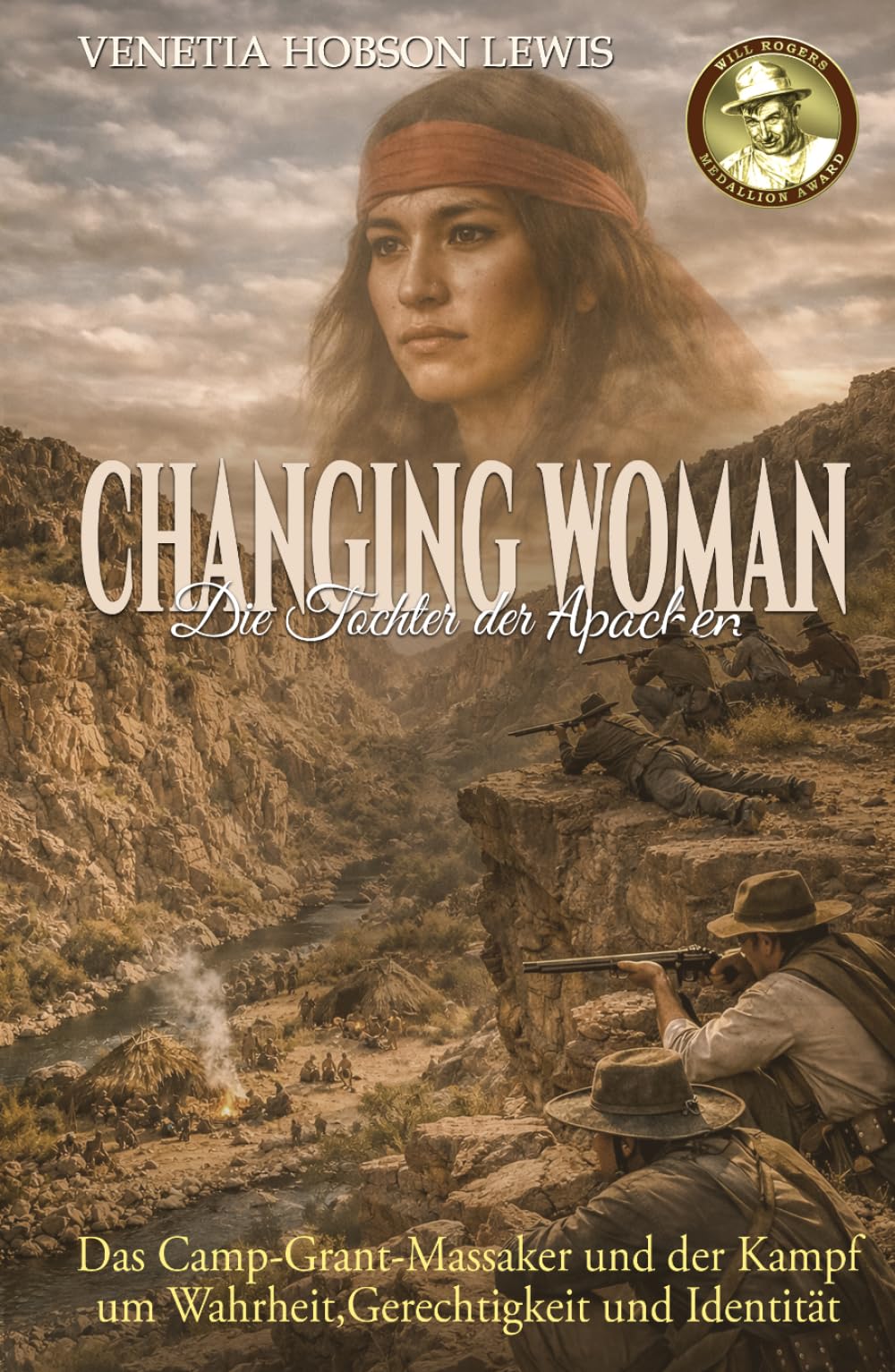Changing Woman – Die Tochter der Apachen: Das Camp-Grant-Massaker und der Kampf um Wahrheit, Gerechtigkeit und Identität
