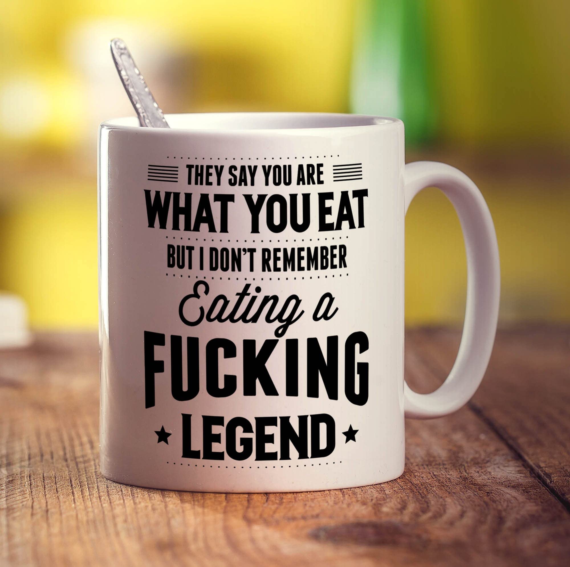 Printster White They Say You Are What You Eat But I Don't Remember Eating A Fucking Legend Mug - 11Oz Ceramic Cup