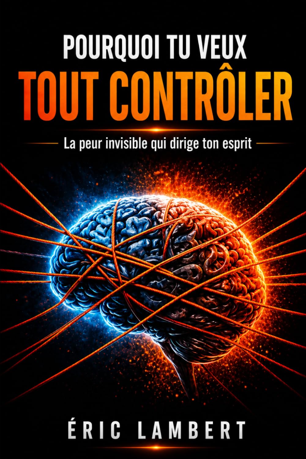Pourquoi tu veux tout contrôler: La peur invisible qui dirige ton esprit