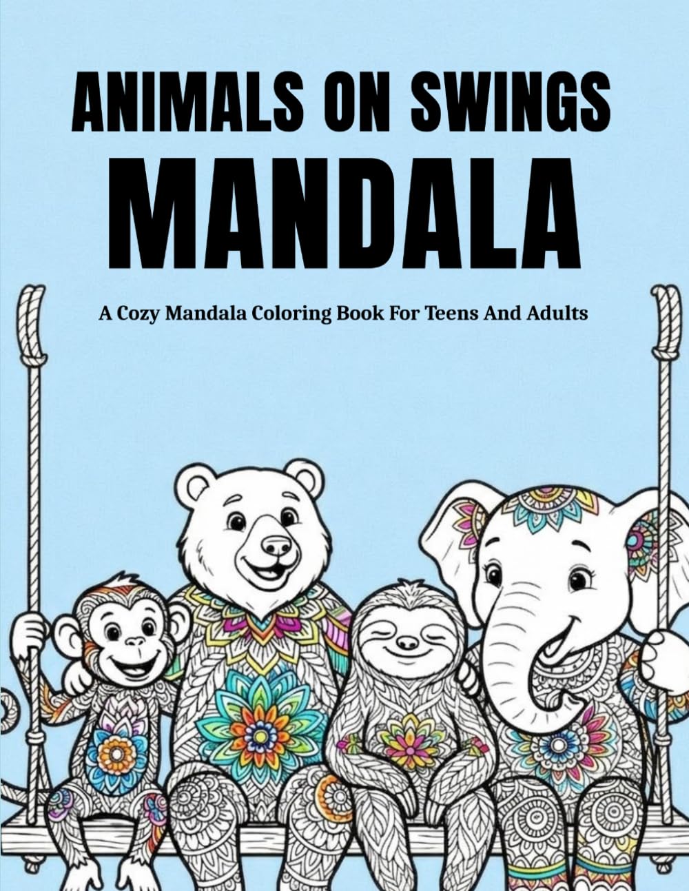 Animals On Swings Mandala: A Cozy Mandala Coloring Book For Teens And Adults Featuring Relaxing Animal Swing Scenes With Intricate Mandala Patterns ... (The World of Animals: Cozy Mandala Series)