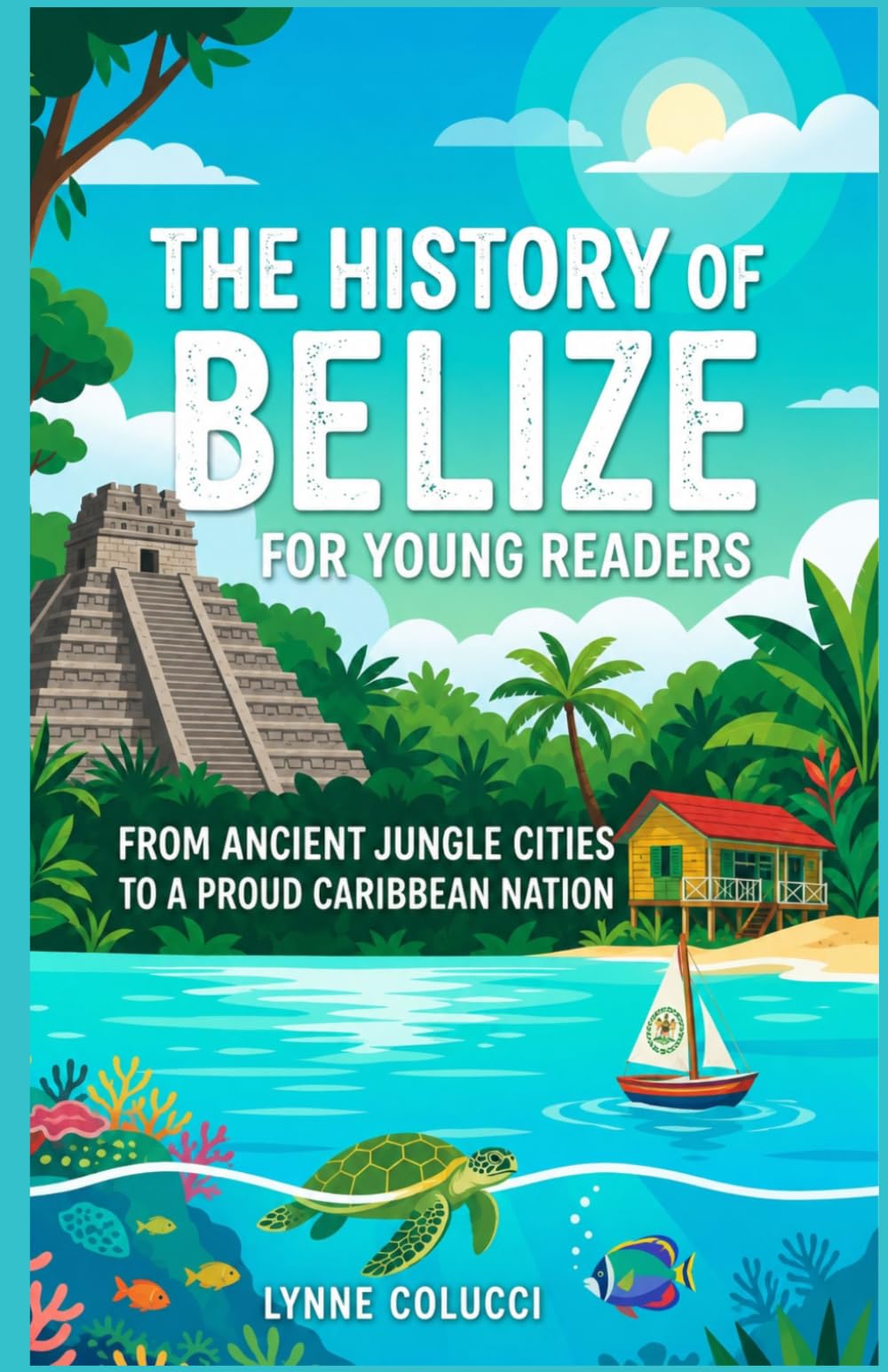 The History of Belize for Young Readers: From Ancient Jungle Cities to a Proud Caribbean Nation