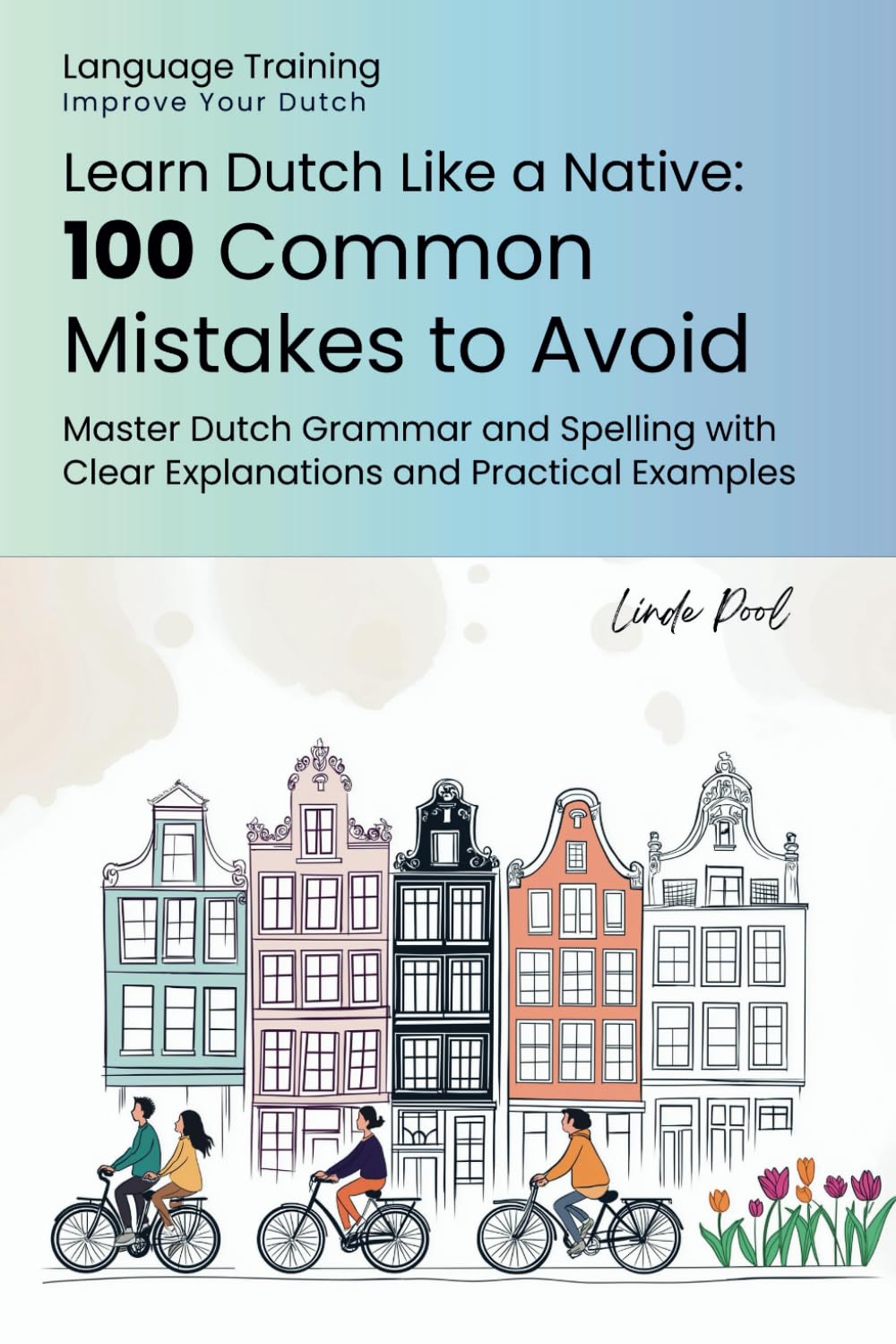 Learn Dutch Like a Native: 100 Common Mistakes to Avoid: Master Dutch Grammar and Spelling with Clear Explanations and Practical Examples