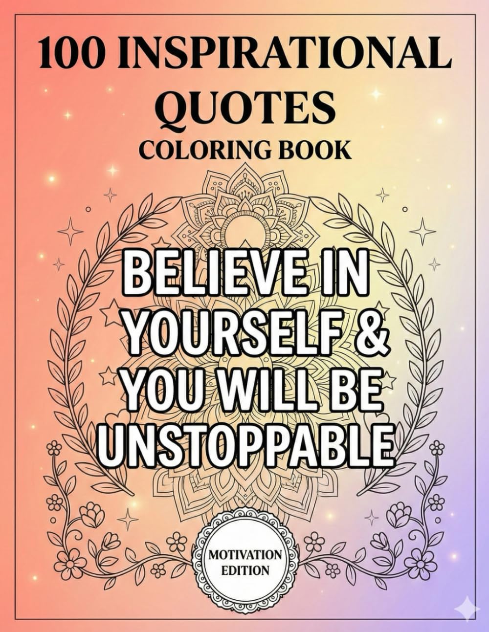 100 Inspirational Quotes Coloring Book: For Adults & Teens (Motivation Edition): Bold, Beautiful & Uplifting Quote Designs for Stress Relief & Inspiration