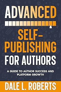 Advanced Self-Publishing for Authors: A Guide to Author Success and Platform Growth (Self-Publishing with Dale Book 2)