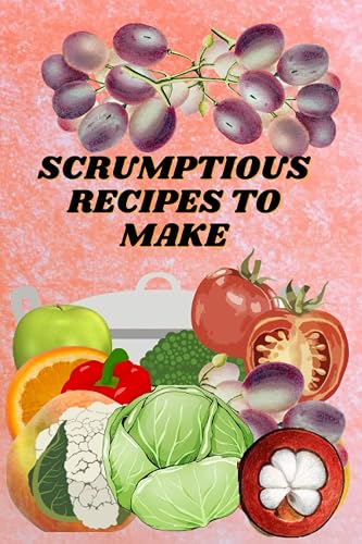 Scrumptious Recipes To Make: Blank recipe book to write in: cooking journal to collect or create your favorite meals to stay organized