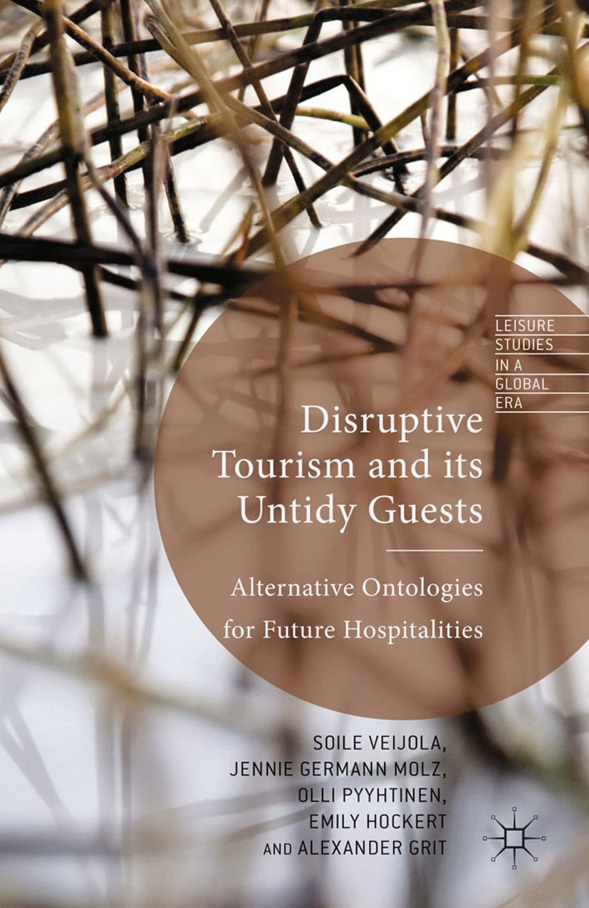 Disruptive Tourism and its Untidy Guests: Alternative Ontologies for Future Hospitalities (Leisure Studies in a Global Era)