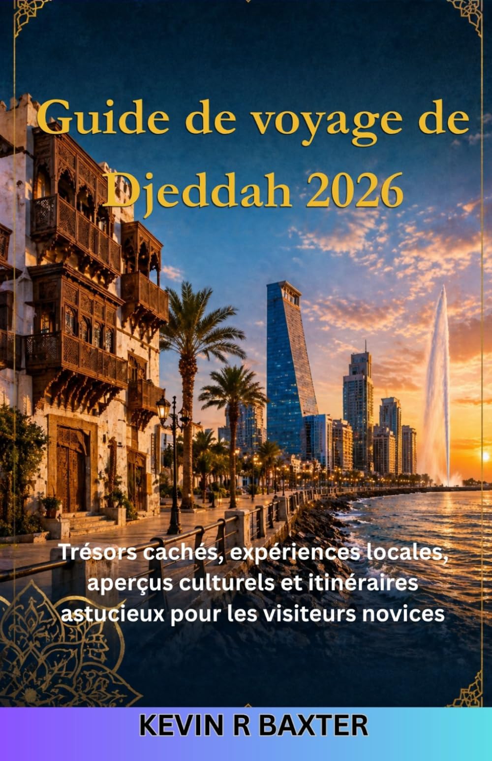 Guide de voyage de Djeddah 2026: Trésors cachés, expériences locales, aperçus culturels et itinéraires astucieux pour les visiteurs novices