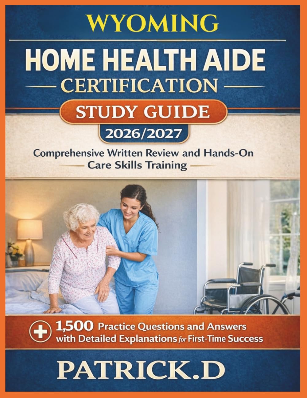 WYOMING HOME HEALTH AIDE CERTIFICATION STUDY GUIDE: Comprehensive Written Review And Hands-On Care Skills Training