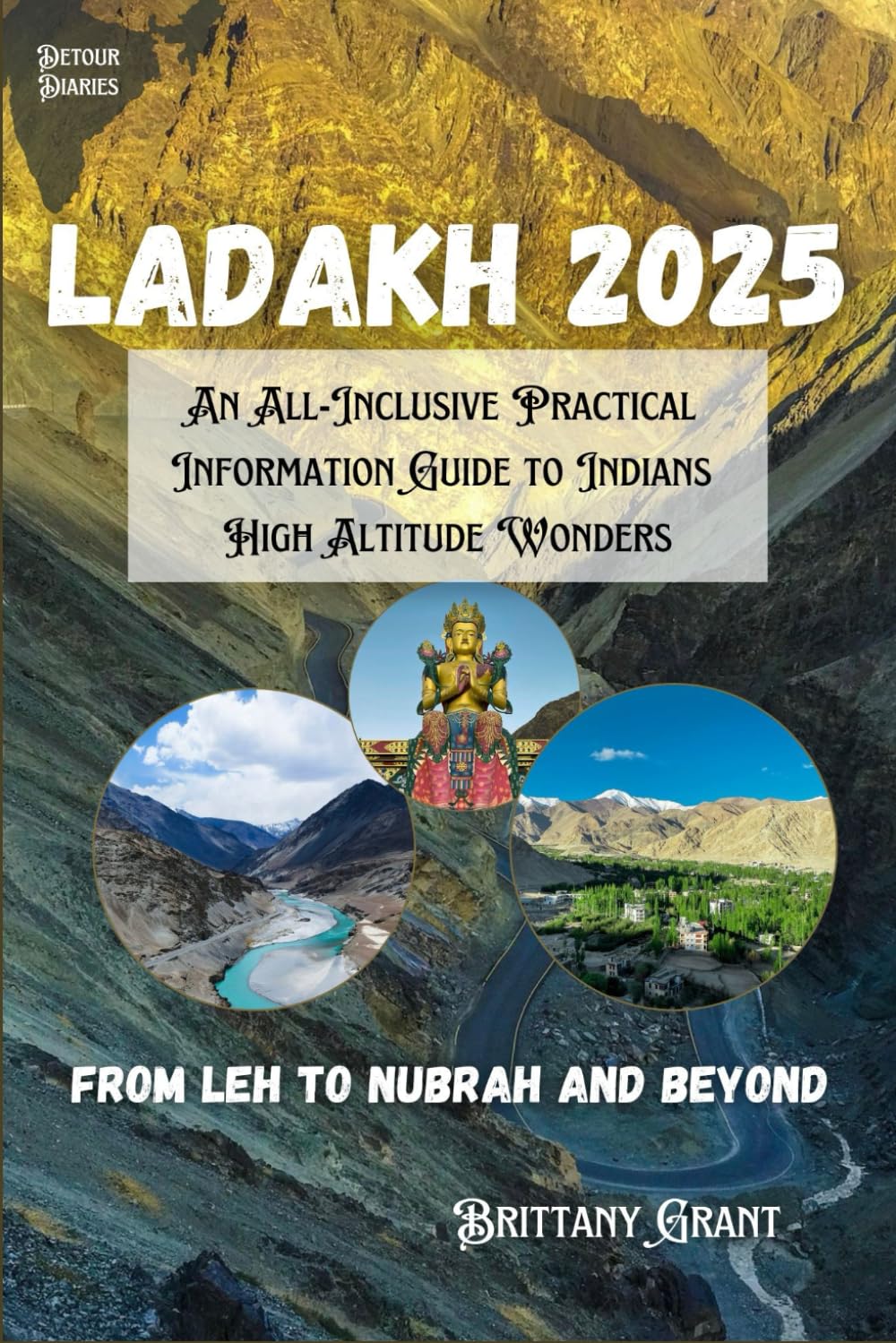 Ladakh Travel Guide 2025: An All-Inclusive Practical Information Guide to Indians High Altitude Wonders (Detour Diaries)