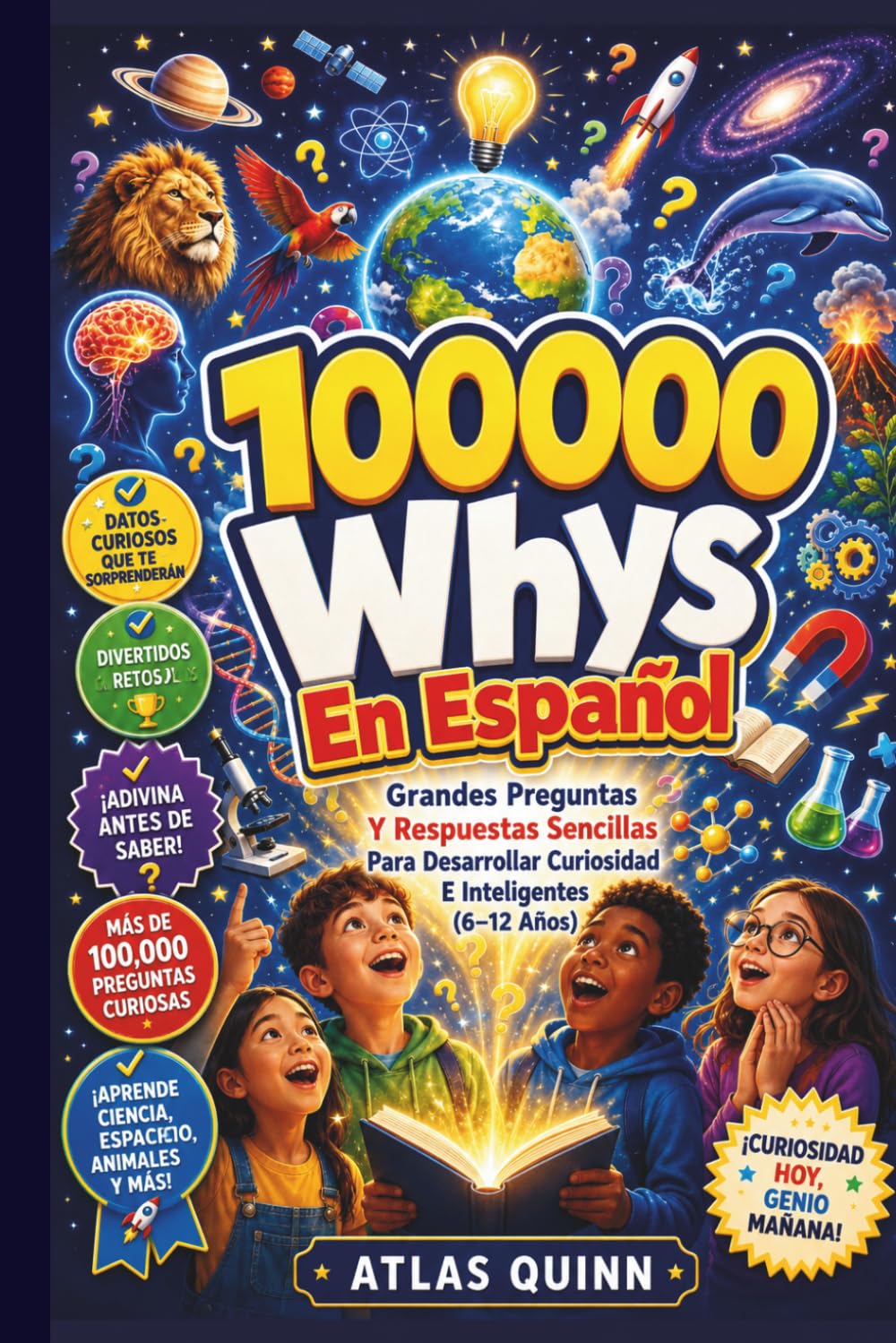 100000 Whys En Español: Grandes Preguntas Y Respuestas Sencillas Para Desarrollar Curiosidad E Inteligentes (6–12 Años)