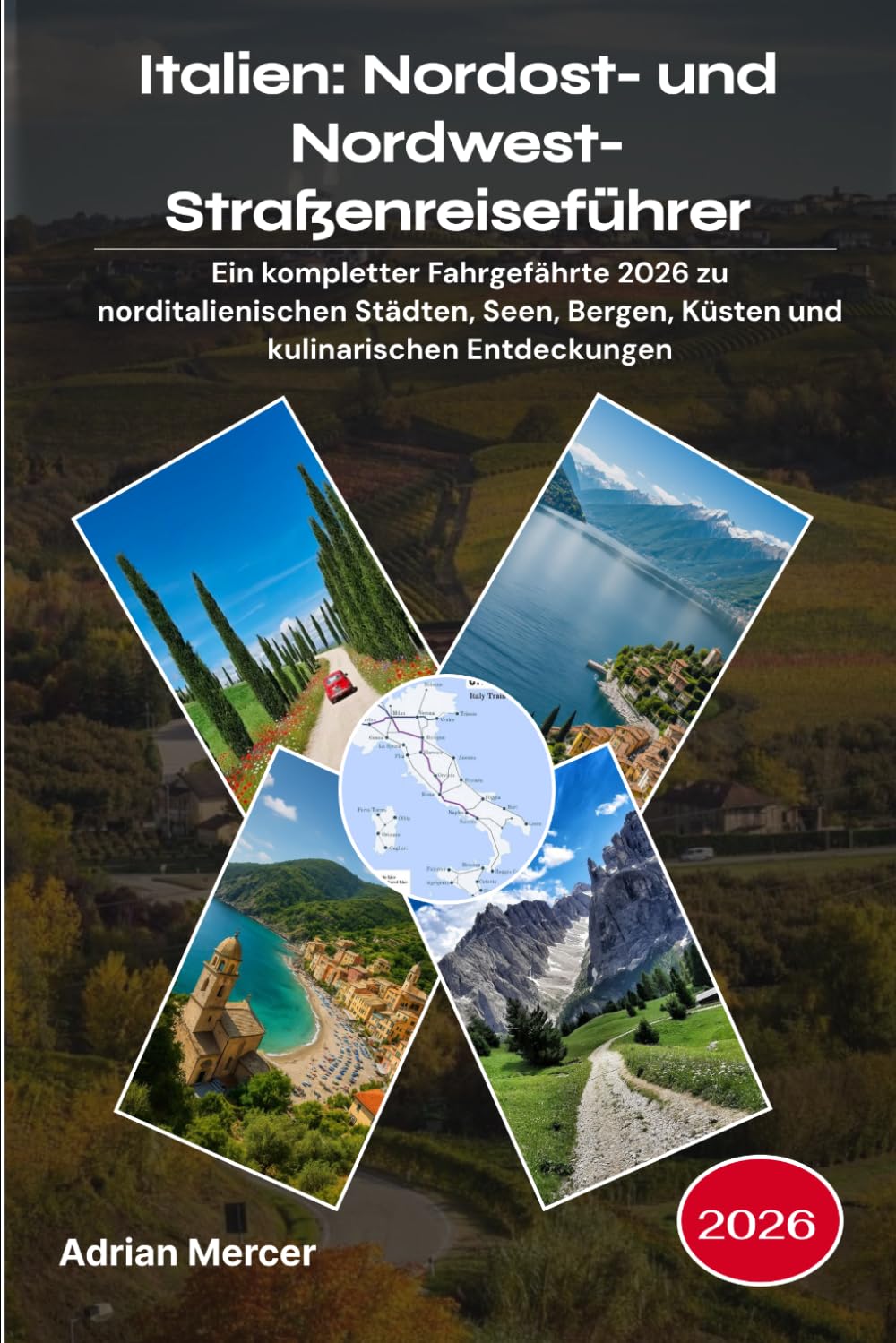 Italien: Nordost- und Nordwest-Straßenreiseführer 2026: Ein kompletter Fahrgefährte 2026 zu norditalienischen Städten, Seen, Bergen, Küsten und kulinarischen Entdeckungen