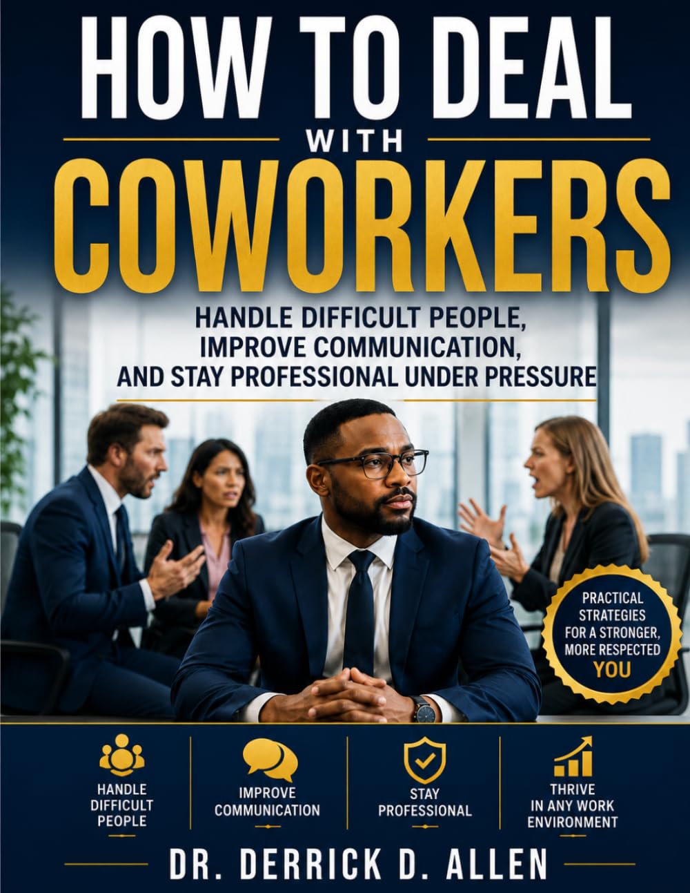 How to Deal with Coworkers: Handle Difficult People, Improve Communication, and Stay Professional Under Pressure