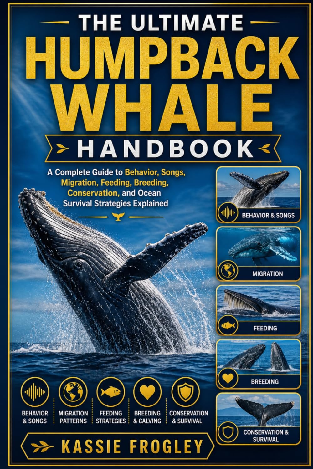 THE ULTIMATE HUMPBACK WHALE HANDBOOK: A Complete Guide to Behavior, Songs, Migration, Feeding, Breeding, Conservation, and Ocean Survival Strategies Explained