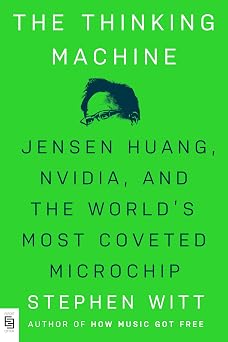 The Thinking Machine Jensen Huang, Nvidia, and the Worlds Most Coveted Microchip