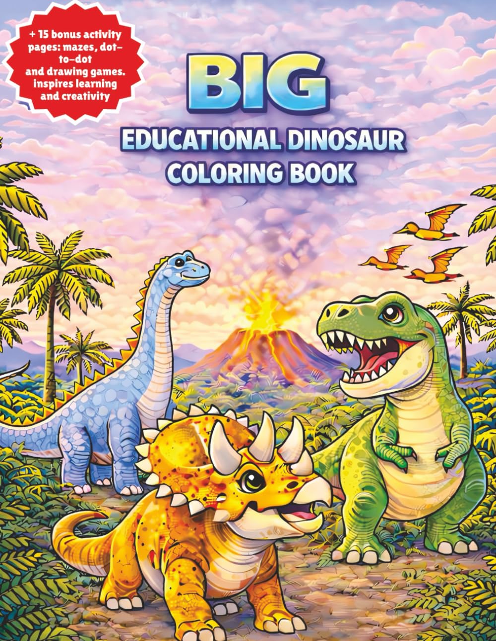 BIG Dinosaur Coloring Book — Fun, Cute & Educational Adventure for Kids!: Step into a world full of color, creativity, and prehistoric fun!