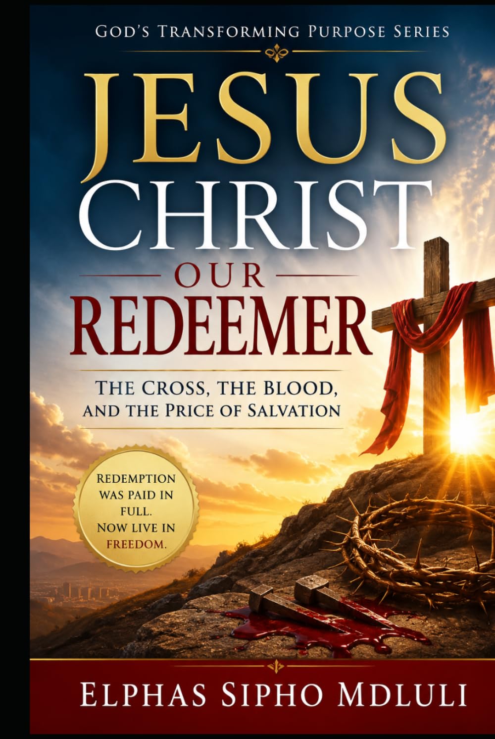 Jesus Christ Our Redeemer: The Cross, the Blood, and the Price of Salvation (The Redemption and New Life Formation Series)