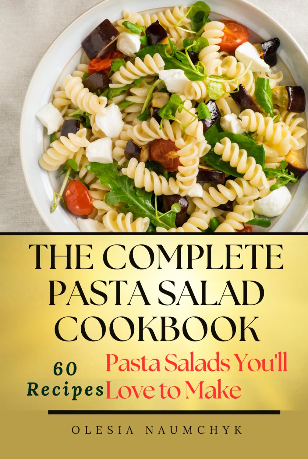 The Complete Pasta Salad Cookbook: Pasta Salads You'll Love to Make