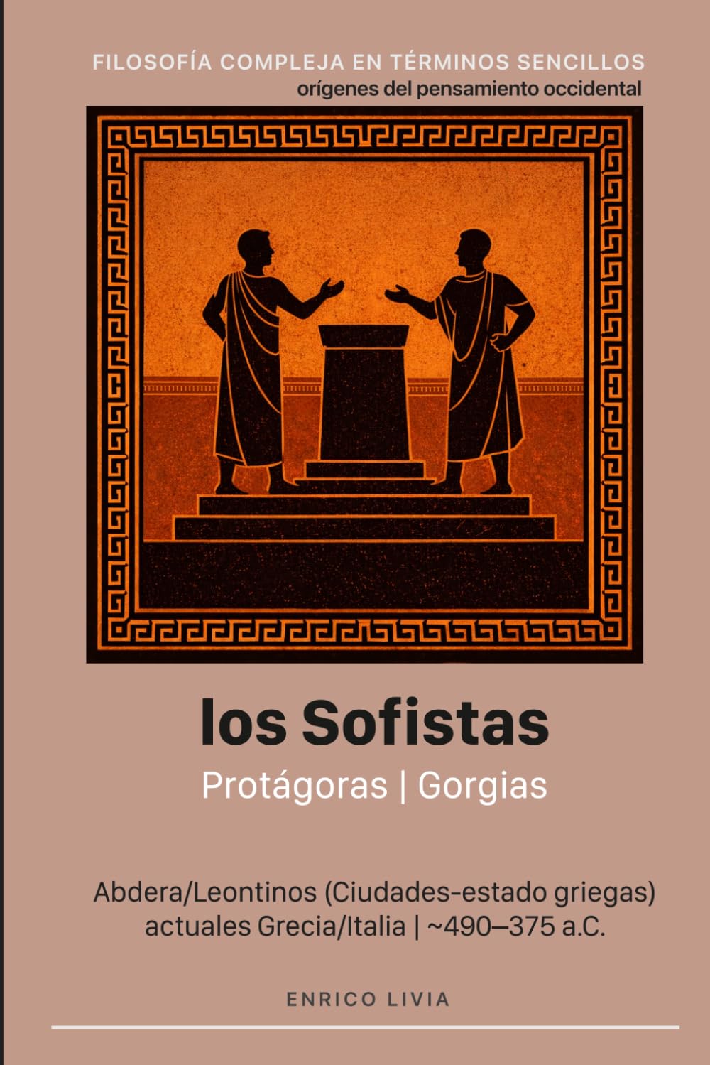 Los sofistas: Protágoras, Gorgias (Filosofía compleja en términos sencillos)